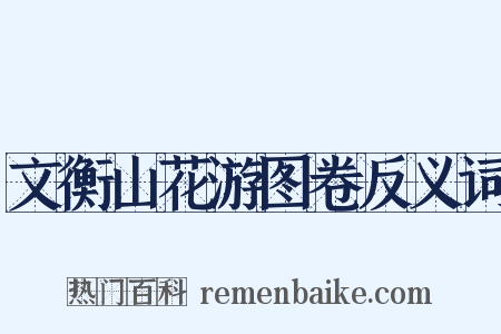 文衡山花游图卷反义词是什么意思的图片
